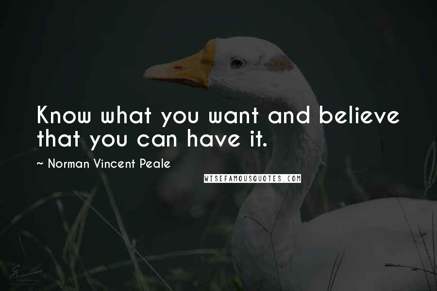 Norman Vincent Peale Quotes: Know what you want and believe that you can have it.