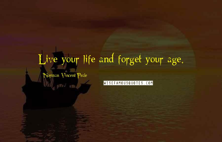 Norman Vincent Peale Quotes: Live your life and forget your age.