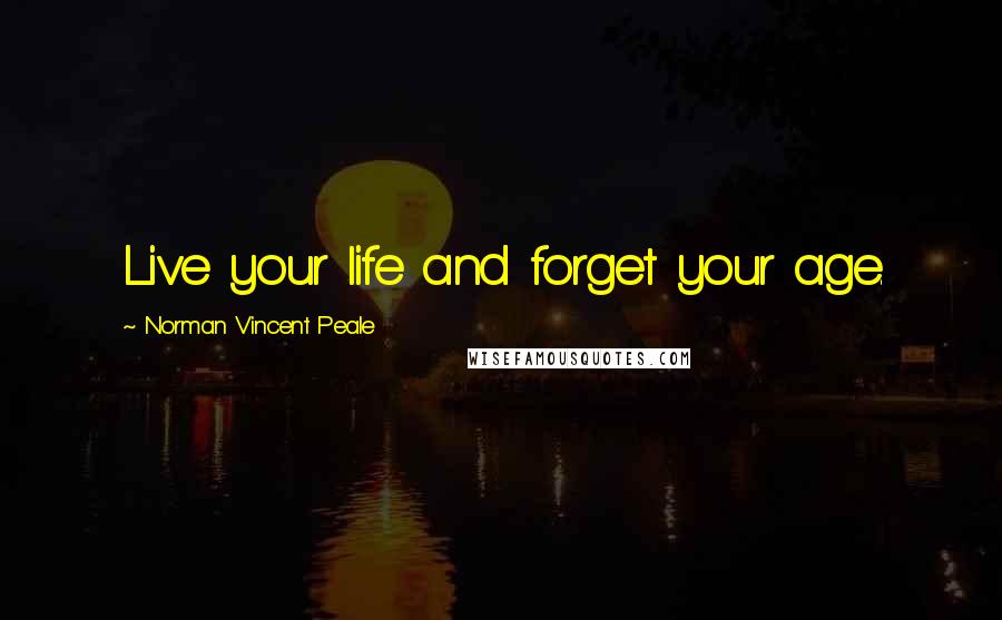 Norman Vincent Peale Quotes: Live your life and forget your age.