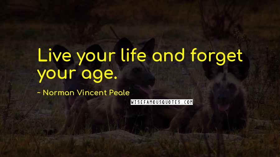 Norman Vincent Peale Quotes: Live your life and forget your age.