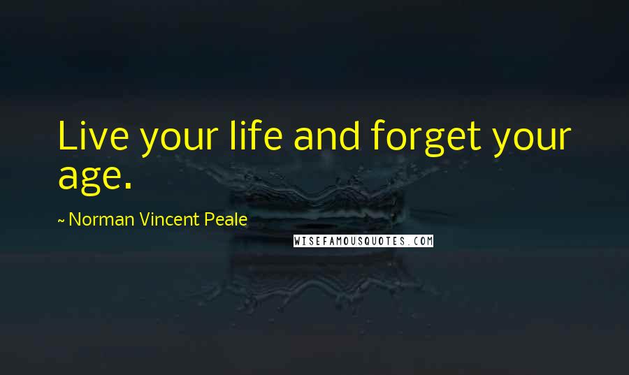 Norman Vincent Peale Quotes: Live your life and forget your age.