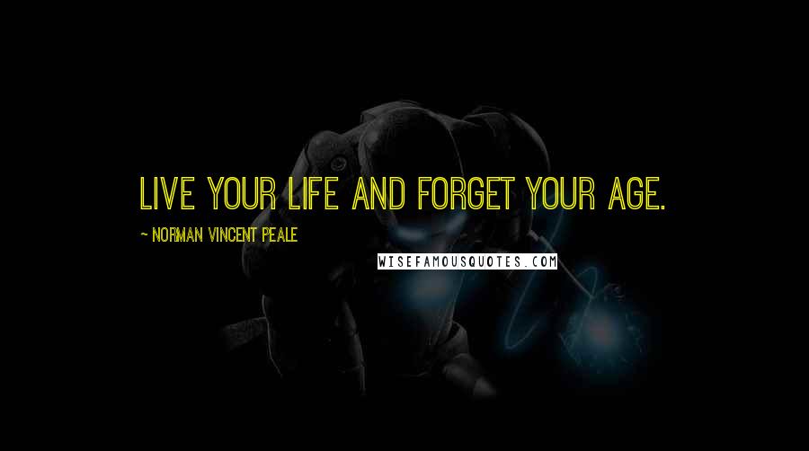 Norman Vincent Peale Quotes: Live your life and forget your age.