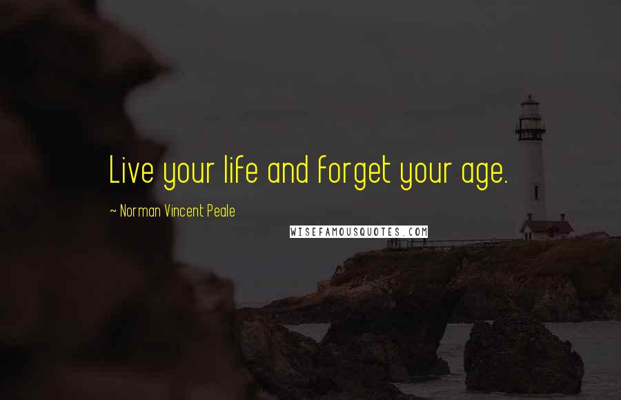 Norman Vincent Peale Quotes: Live your life and forget your age.