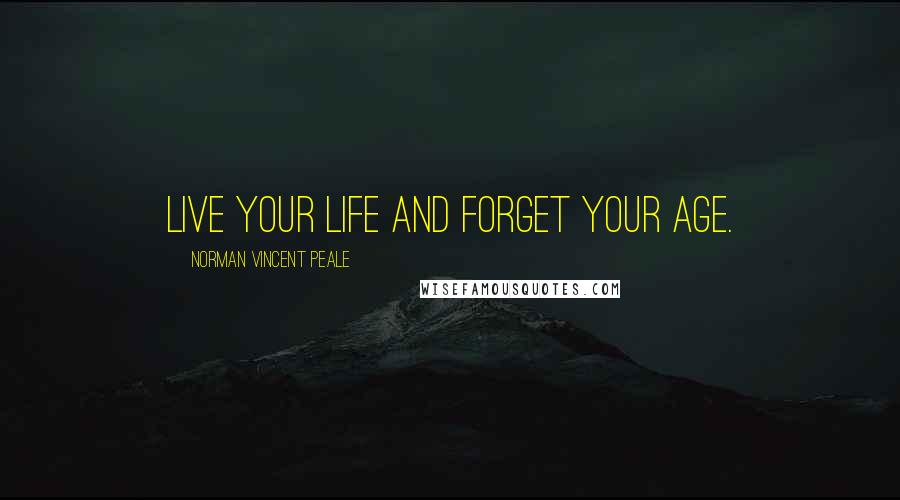 Norman Vincent Peale Quotes: Live your life and forget your age.