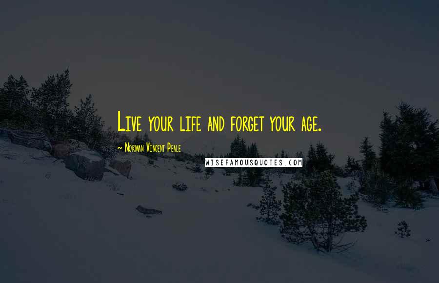 Norman Vincent Peale Quotes: Live your life and forget your age.