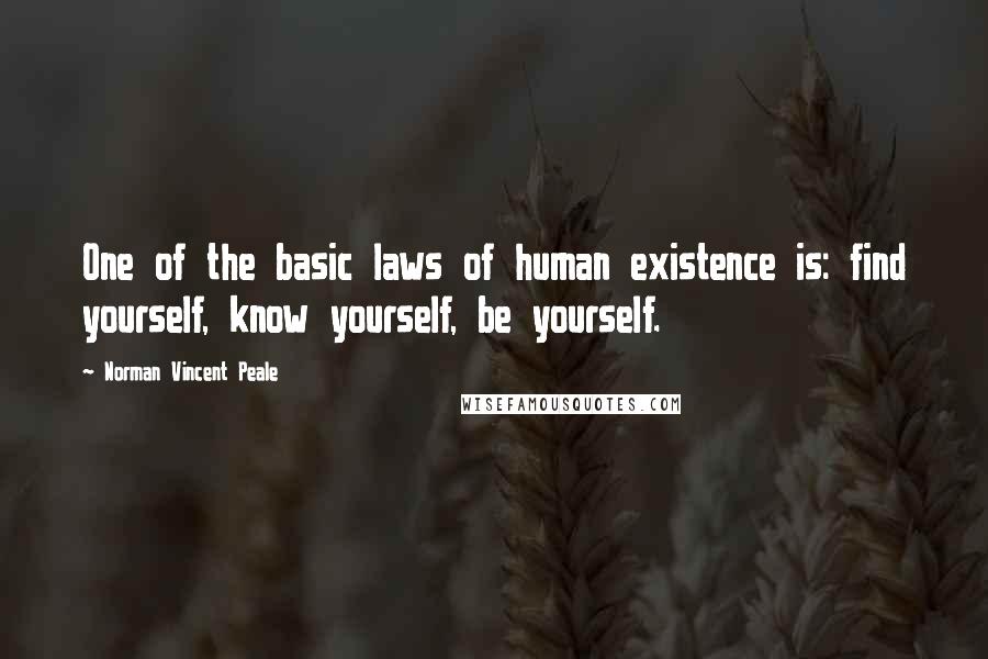 Norman Vincent Peale Quotes: One of the basic laws of human existence is: find yourself, know yourself, be yourself.