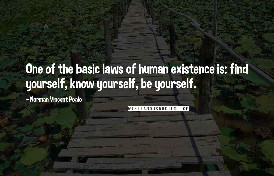 Norman Vincent Peale Quotes: One of the basic laws of human existence is: find yourself, know yourself, be yourself.