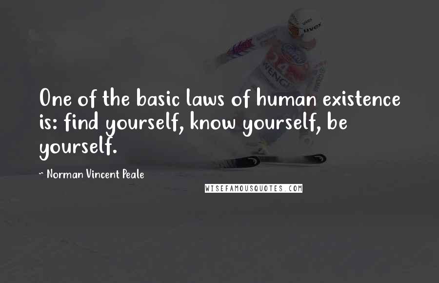 Norman Vincent Peale Quotes: One of the basic laws of human existence is: find yourself, know yourself, be yourself.