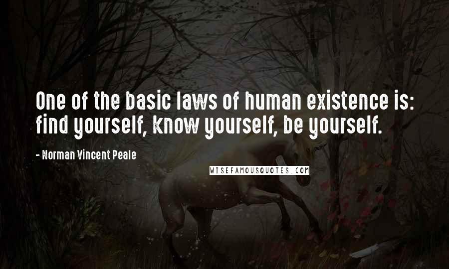 Norman Vincent Peale Quotes: One of the basic laws of human existence is: find yourself, know yourself, be yourself.