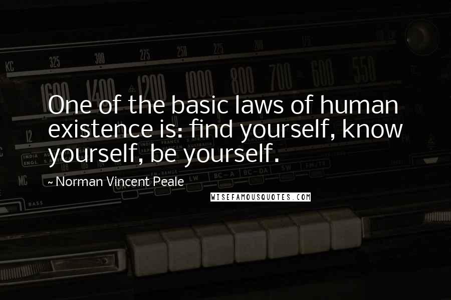 Norman Vincent Peale Quotes: One of the basic laws of human existence is: find yourself, know yourself, be yourself.