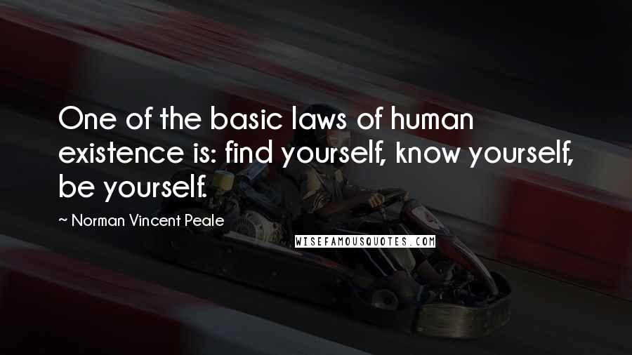 Norman Vincent Peale Quotes: One of the basic laws of human existence is: find yourself, know yourself, be yourself.