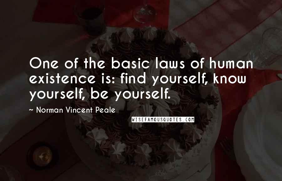 Norman Vincent Peale Quotes: One of the basic laws of human existence is: find yourself, know yourself, be yourself.