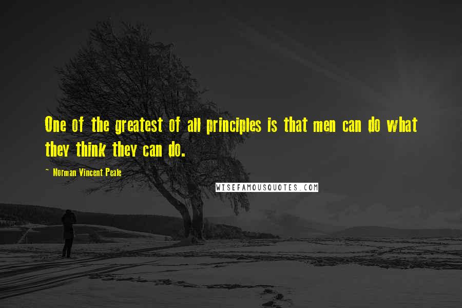 Norman Vincent Peale Quotes: One of the greatest of all principles is that men can do what they think they can do.