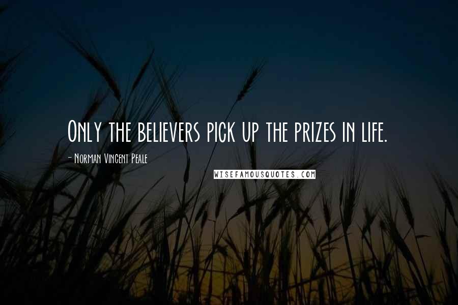 Norman Vincent Peale Quotes: Only the believers pick up the prizes in life.