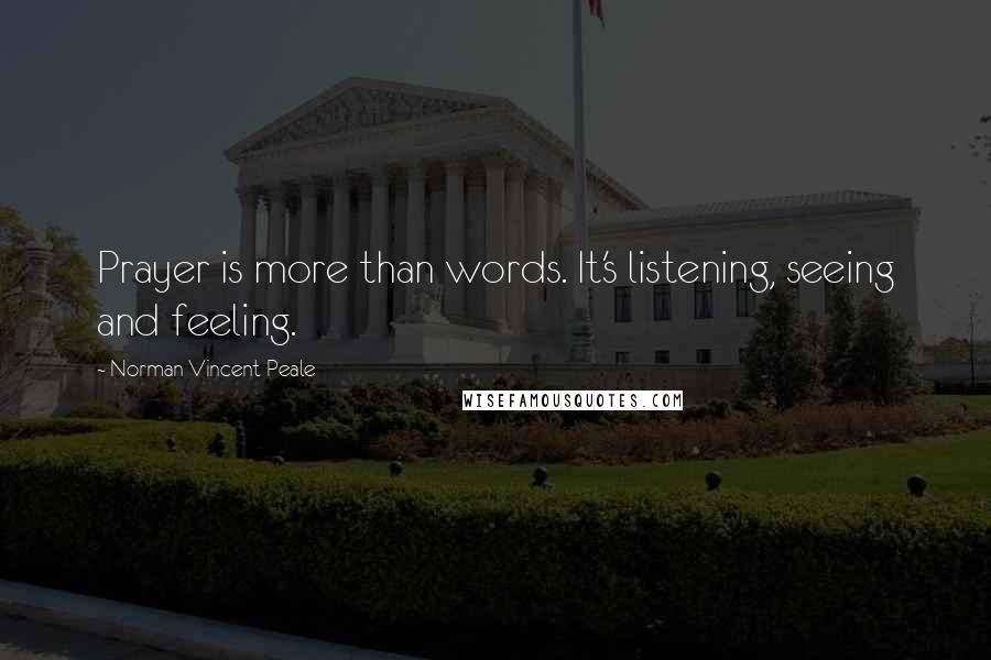Norman Vincent Peale Quotes: Prayer is more than words. It's listening, seeing and feeling.