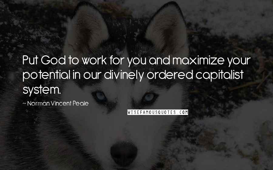 Norman Vincent Peale Quotes: Put God to work for you and maximize your potential in our divinely ordered capitalist system.