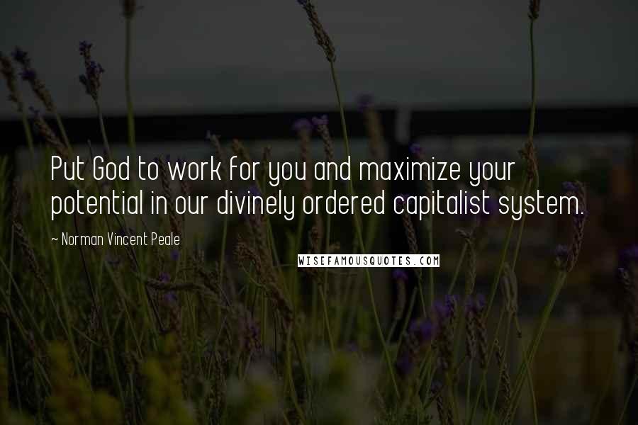 Norman Vincent Peale Quotes: Put God to work for you and maximize your potential in our divinely ordered capitalist system.