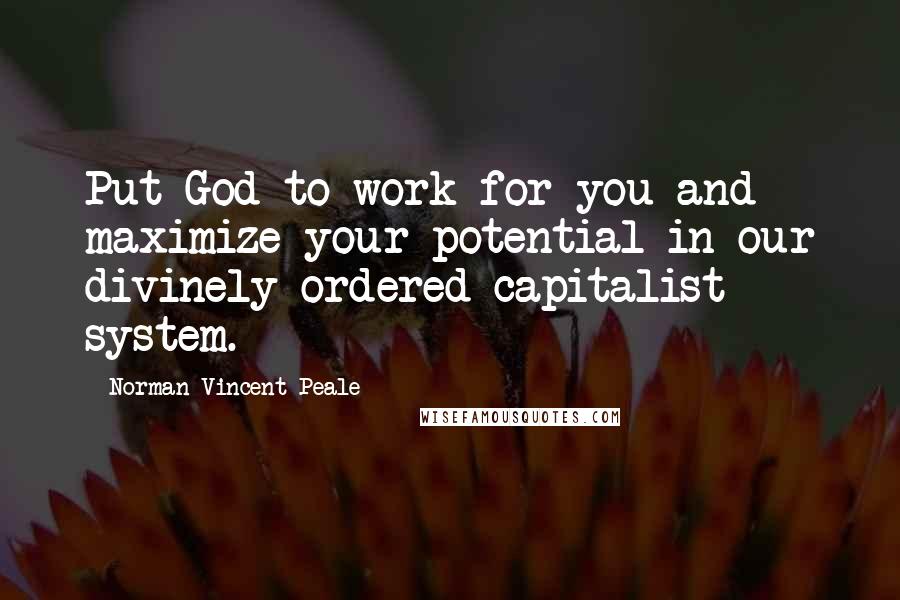 Norman Vincent Peale Quotes: Put God to work for you and maximize your potential in our divinely ordered capitalist system.