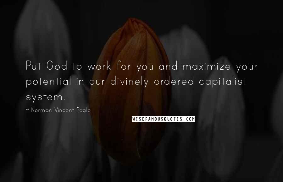 Norman Vincent Peale Quotes: Put God to work for you and maximize your potential in our divinely ordered capitalist system.