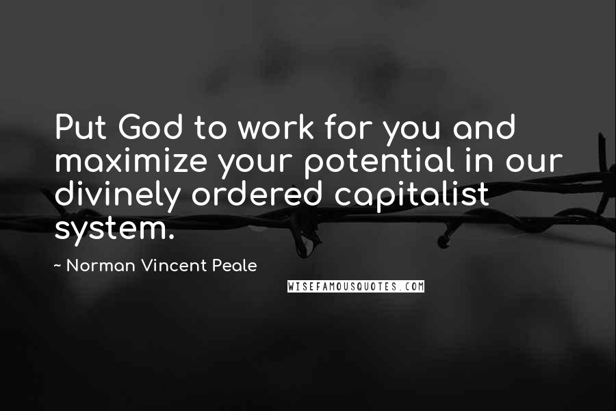 Norman Vincent Peale Quotes: Put God to work for you and maximize your potential in our divinely ordered capitalist system.