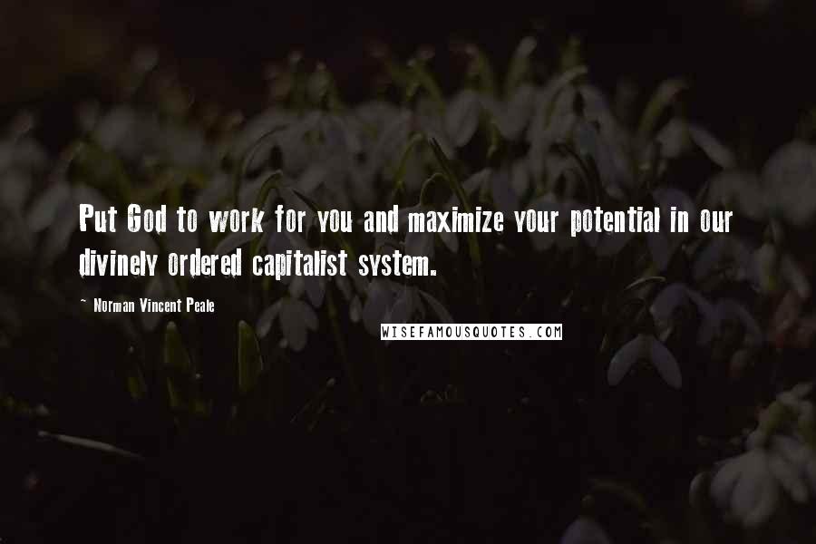 Norman Vincent Peale Quotes: Put God to work for you and maximize your potential in our divinely ordered capitalist system.