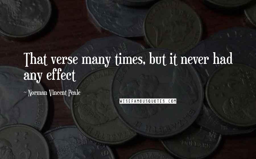 Norman Vincent Peale Quotes: That verse many times, but it never had any effect