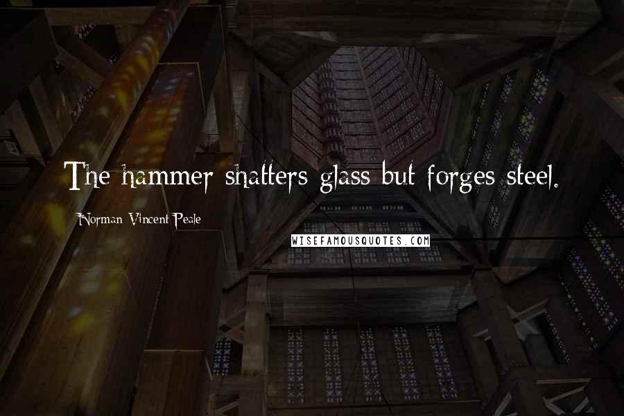 Norman Vincent Peale Quotes: The hammer shatters glass but forges steel.