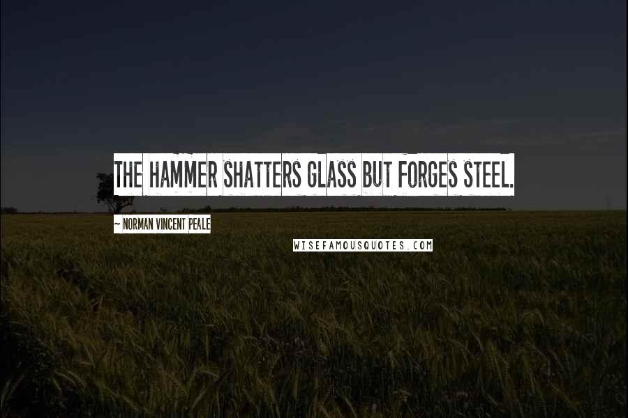 Norman Vincent Peale Quotes: The hammer shatters glass but forges steel.