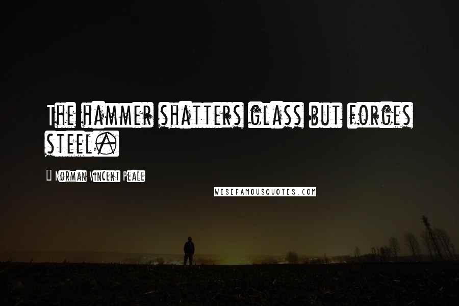 Norman Vincent Peale Quotes: The hammer shatters glass but forges steel.