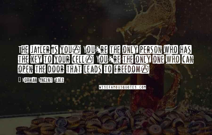 Norman Vincent Peale Quotes: The jailer is you. You're the only person who has the key to your cell. You're the only one who can open the door that leads to freedom.