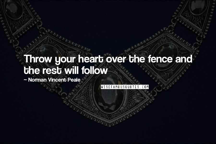 Norman Vincent Peale Quotes: Throw your heart over the fence and the rest will follow