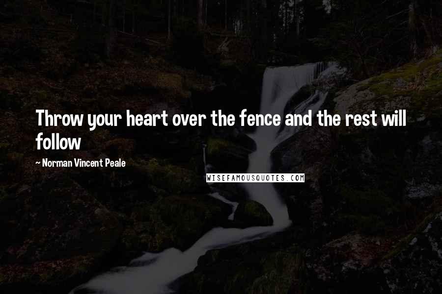 Norman Vincent Peale Quotes: Throw your heart over the fence and the rest will follow