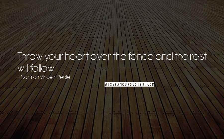 Norman Vincent Peale Quotes: Throw your heart over the fence and the rest will follow