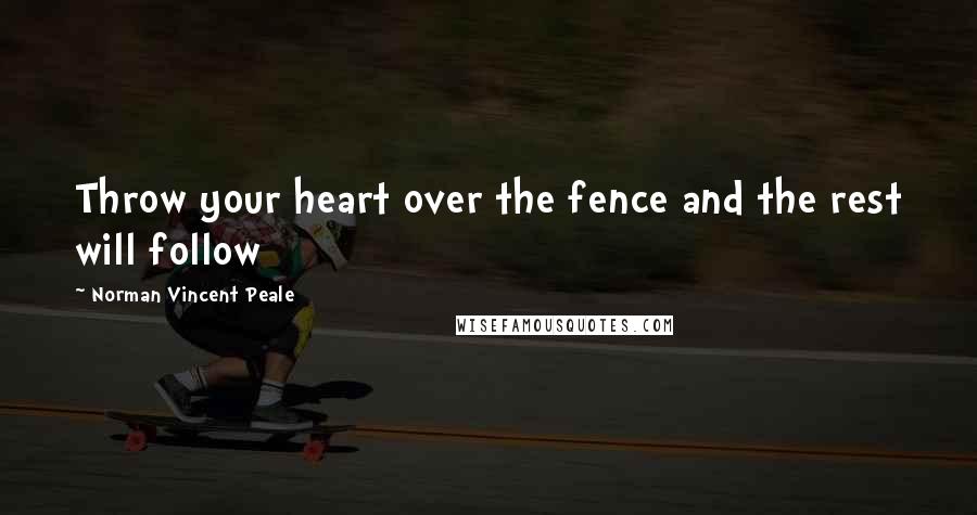 Norman Vincent Peale Quotes: Throw your heart over the fence and the rest will follow