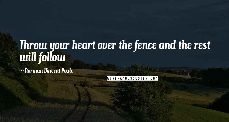 Norman Vincent Peale Quotes: Throw your heart over the fence and the rest will follow