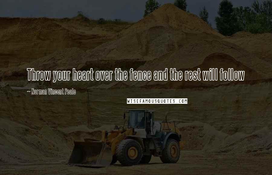 Norman Vincent Peale Quotes: Throw your heart over the fence and the rest will follow