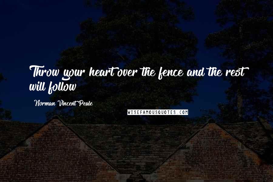 Norman Vincent Peale Quotes: Throw your heart over the fence and the rest will follow