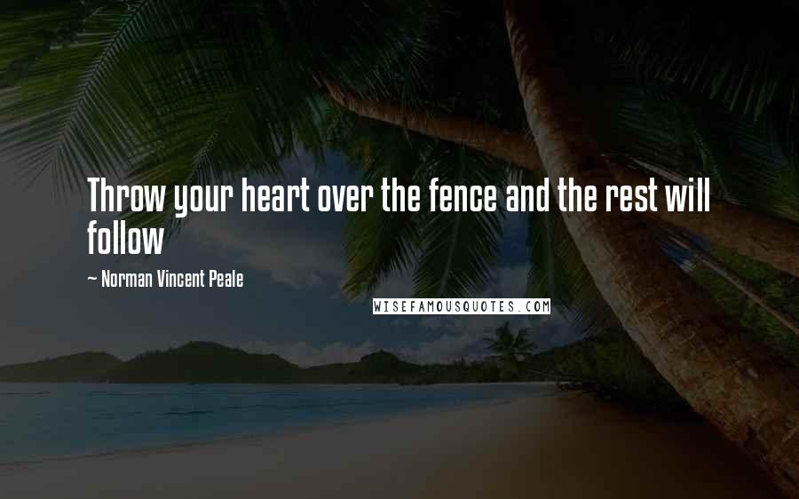 Norman Vincent Peale Quotes: Throw your heart over the fence and the rest will follow