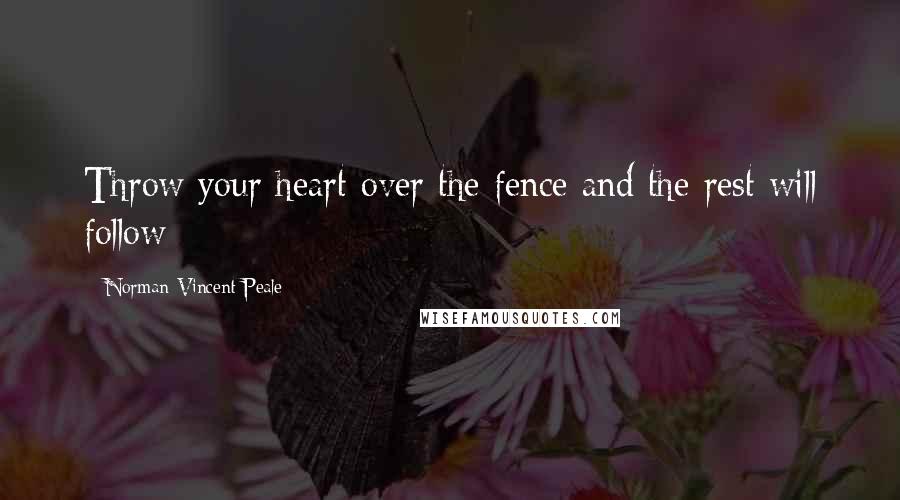 Norman Vincent Peale Quotes: Throw your heart over the fence and the rest will follow