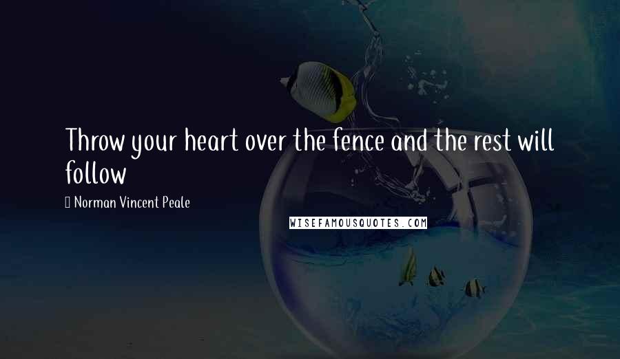 Norman Vincent Peale Quotes: Throw your heart over the fence and the rest will follow