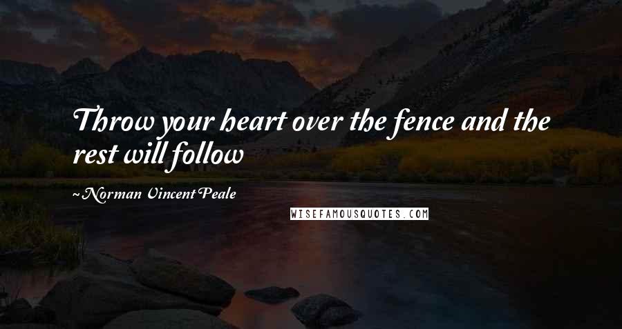 Norman Vincent Peale Quotes: Throw your heart over the fence and the rest will follow