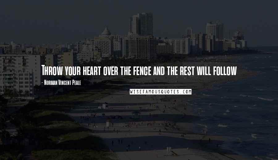 Norman Vincent Peale Quotes: Throw your heart over the fence and the rest will follow