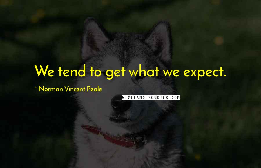 Norman Vincent Peale Quotes: We tend to get what we expect.