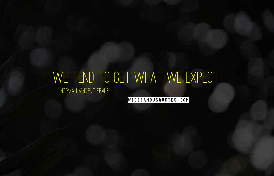 Norman Vincent Peale Quotes: We tend to get what we expect.