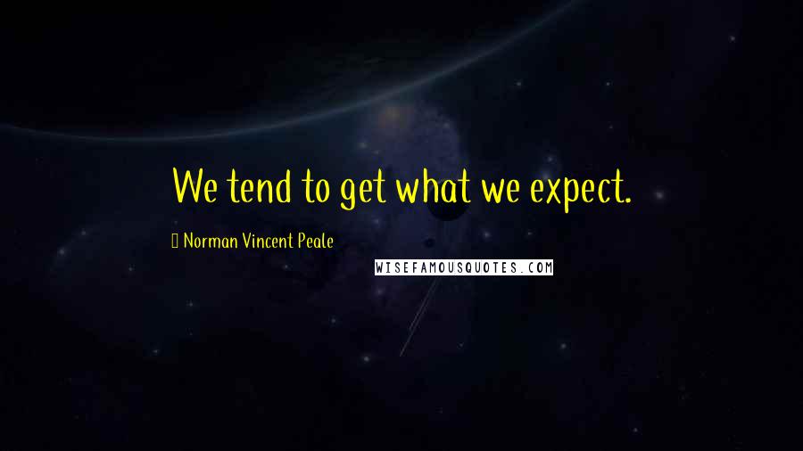 Norman Vincent Peale Quotes: We tend to get what we expect.