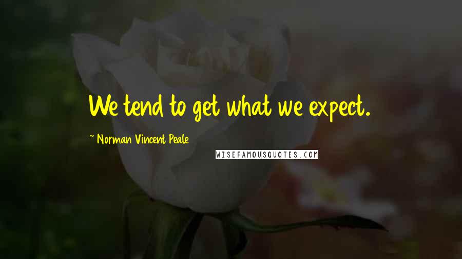 Norman Vincent Peale Quotes: We tend to get what we expect.