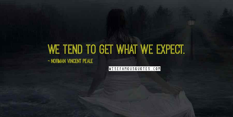 Norman Vincent Peale Quotes: We tend to get what we expect.