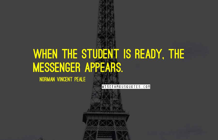 Norman Vincent Peale Quotes: When the student is ready, the messenger appears.