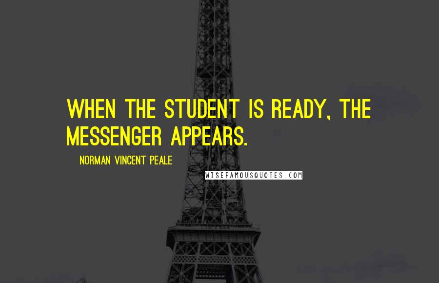 Norman Vincent Peale Quotes: When the student is ready, the messenger appears.