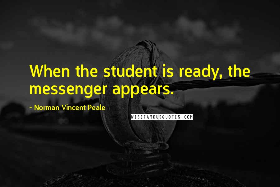 Norman Vincent Peale Quotes: When the student is ready, the messenger appears.